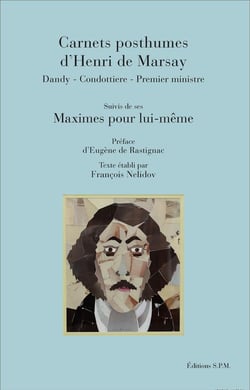 Carnets posthumes d'Henri de Marsay - dandy, condottiere, premier ministre - maximes pour lui-même
