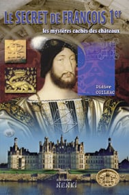 Le secret de françois 1er : les mystères des châteaux