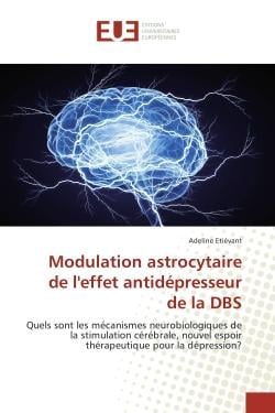 Modulation astrocytaire de l'effet antidepresseur de la DBS : Quels sont les Mecanismes neurobiologiques de la stimulation cèrebrale, nouvel espoir therapeutique