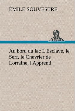 Au bord du lac l'esclave, le serf, le chevrier de lorraine, l'apprenti