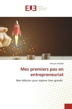 Mes premiers pas en entrepreneuriat : Bien débuter pour espérer bien grandir