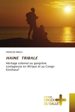 HAINE TRIBALE : Héritage colonial ou gangrène contagieuse en Afrique et au Congo Kinshasa?