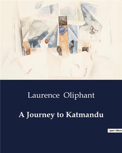A Journey to Katmandu : Exploring the Enigmatic Kingdom of Nepal: A 19th Century Expedition