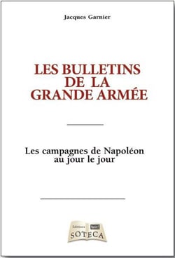 LES BULLETINS DE LA GRANDE ARMEE : LES CAMPAGNES DE NAPOLEON AU GRAND JOUR