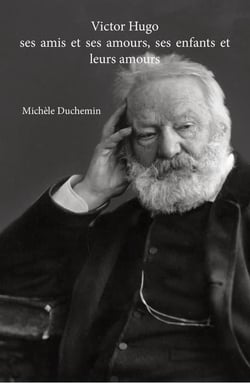 Victor hugo - ses amis et ses amours, ses enfants et leurs amours