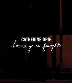 Catherine Opie : Harmony is fraught