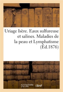 Uriage isere. eaux sulfureuse et salines. maladies de la peau et lymphatisme