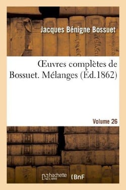 Oeuvres completes de bossuet. vol. 26 melanges