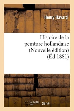 Histoire de la peinture hollandaise (Nouvelle édition) (Éd.1881)