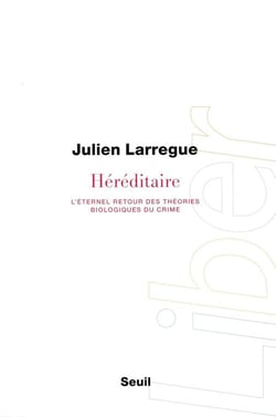Héréditaire - l'éternel retour des théories biologiques du crime
