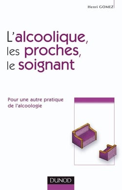 L'alcoolique, ses proches et le soignant - Pour une autre pratique de l'alcoologie