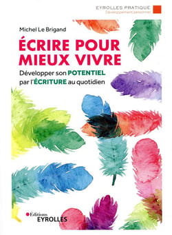 Écrire pour mieux vivre - développer son potentiel par l'écriture au quotidien