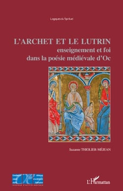 L'archet et le lutrin - enseignement et foi dans la poésie médiévale d'Oc