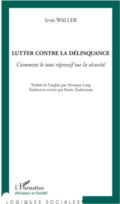 Lutter contre la délinquance - comment le tout répressif tue la sécurité
