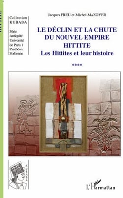 Le déclin et la chute du nouvel empire Hittite - les Hittites et leur histoire Tome 4
