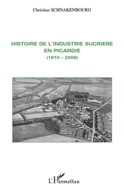 Histoire de l'industrie sucrière en Picardie (1810-2006)