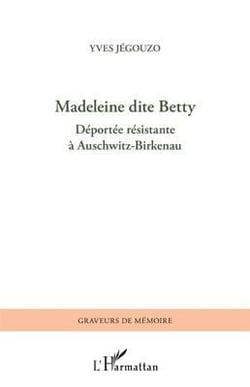 Madeleine dite Betty déportée résistante à Auschwitz-Birkenau
