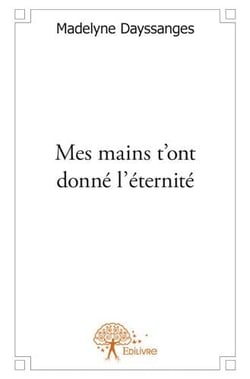 Mes mains t'ont donné l'éternité
