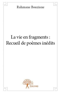 La vie en fragments : recueil de poèmes inédits