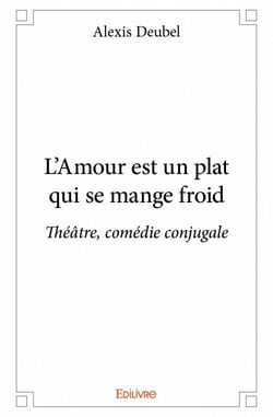 L'amour est un plat qui se mange froid - théâtre, comédie conjugale