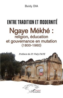 Entre tradition et modernité, Ngaye Mékhé : religion, éducation et gouvernance en mutation (1800-1960)