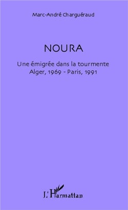 Noura, une emigrée dans la tourmente - Alger 1969 - Paris 1991