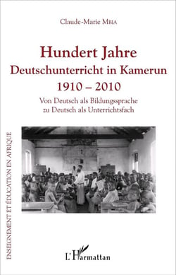 Hundert Jahre Deutschunterricht in Kamerun 1910 - 2010 : Von Deutsch als Bildungssprache zu Deutsch als Unterrichtsfach
