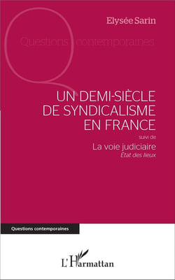 Un demi-siecle de syndicalisme en france - suivi de - la voie judiciaire - etat des lieux