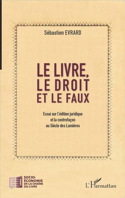 Le livre, le droit et le faux - essai sur l'édition juridique et la contrefaçon au Siècle des Lumières