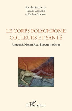 Le corps polychrome couleurs et santé - Antiquité, Moyen âge, Epoque moderne