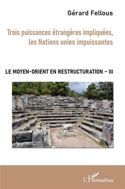 Le moyen-orient en restructuration t.3 - trois puissances étrangères impliquées, les Nations unies impuissantes