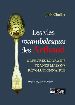 Les vies rocambolesques des Arthaud : orfèvres lorrains, francs-maçons, révolutionnaires