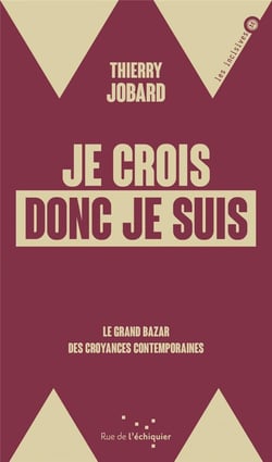 Je crois donc je suis : le grand bazar des croyances contemporaines