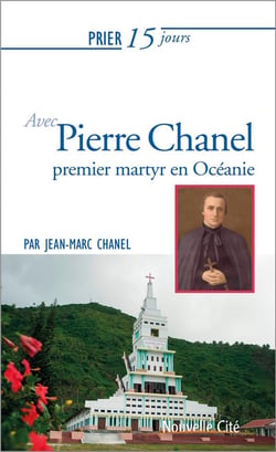 Prier 15 jours avec... Tome 202 : Pierre Chanel - premier martyr en Océanie