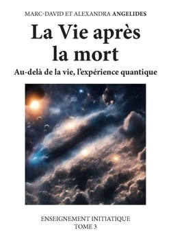 Enseignement initiatique Tome 3 : La Vie après la mort : Au-delà de la vie, l'expérience quantique