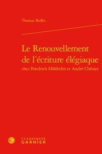 Le renouvellement de l'écriture élégiaque chez Friedrich Hölderlin et André Chénier
