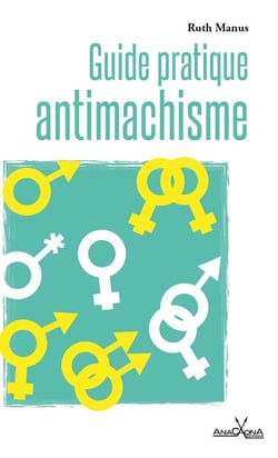 Guide pratique antimachiste : Pour personnes de tous les genres
