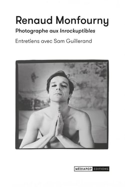 Renaud Monfourny, photographe aux Inrockuptibles : Entretiens avec Sam Guillerand
