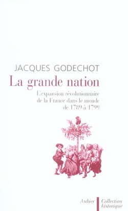 La grande nation - l'expansion revolutionnaire de la france dans le monde de 1789 a 1799