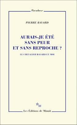 Aurais-je été sans peur et sans reproche ? Le chevalier Bayard et moi