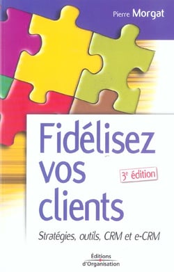 Fidélisez vos clients : Stratégies, outils CRM et e-CRM (3e édition)
