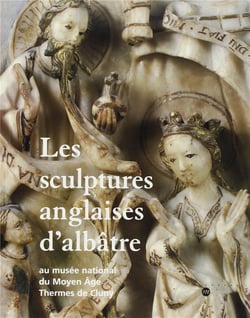 Les sculptures anglaises d'albâtre au musée national du moyen âge - thermes de Cluny