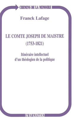 Le comte Joseph de Maistre, 1753-1821 - itinéraire intellectuel d'un théologien de la politique