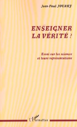 ENSEIGNER LA VÉRITÉ ? : Essai sur les sciences et leurs représentations