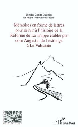 Mémoires en forme de lettres pour servir à l'histoire de la réforme de la Trappe établie par dom Augustin de Lestrange à la Valsainte, par un religieux qui y a vécu de 1793 à 1808