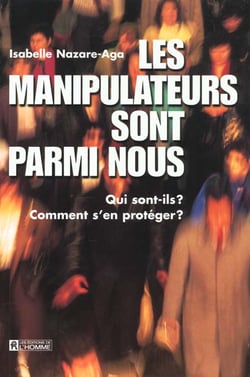 Les manipulateurs sont parmi nous - qui sont-ils ? comment s'en proteger ?