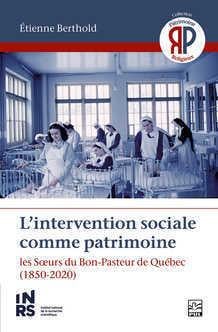 L'intervention sociale comme patrimoine - les Soeurs du Bon-Pasteur de Québec