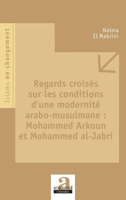Regards croisés sur les conditions d'une modernité arab- musulmane - Mohammed Arkoun et Mohammed al-Jabri