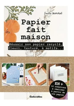 Papier fait maison : Réussir son papier recyclé, fleuri, texturé, à motifs...