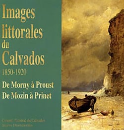 Images littorales du Calvados 1850-1920 - de Morny à Proust, de Mozin à Prinet